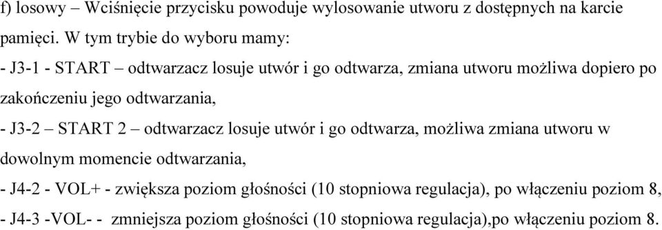 jego odtwarzania, - J3-2 START 2 odtwarzacz losuje utwór i go odtwarza, możliwa zmiana utworu w dowolnym momencie odtwarzania, -