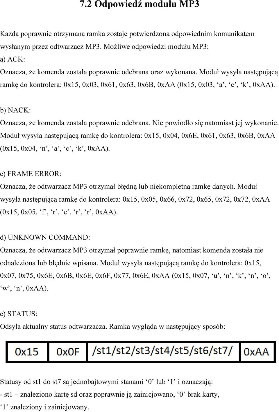 Moduł wysyła następującą ramkę do kontrolera: 0x15, 0x03, 0x61, 0x63, 0x6B, 0xAA (0x15, 0x03, a, c, k, 0xAA). b) NACK: Oznacza, że komenda została poprawnie odebrana.