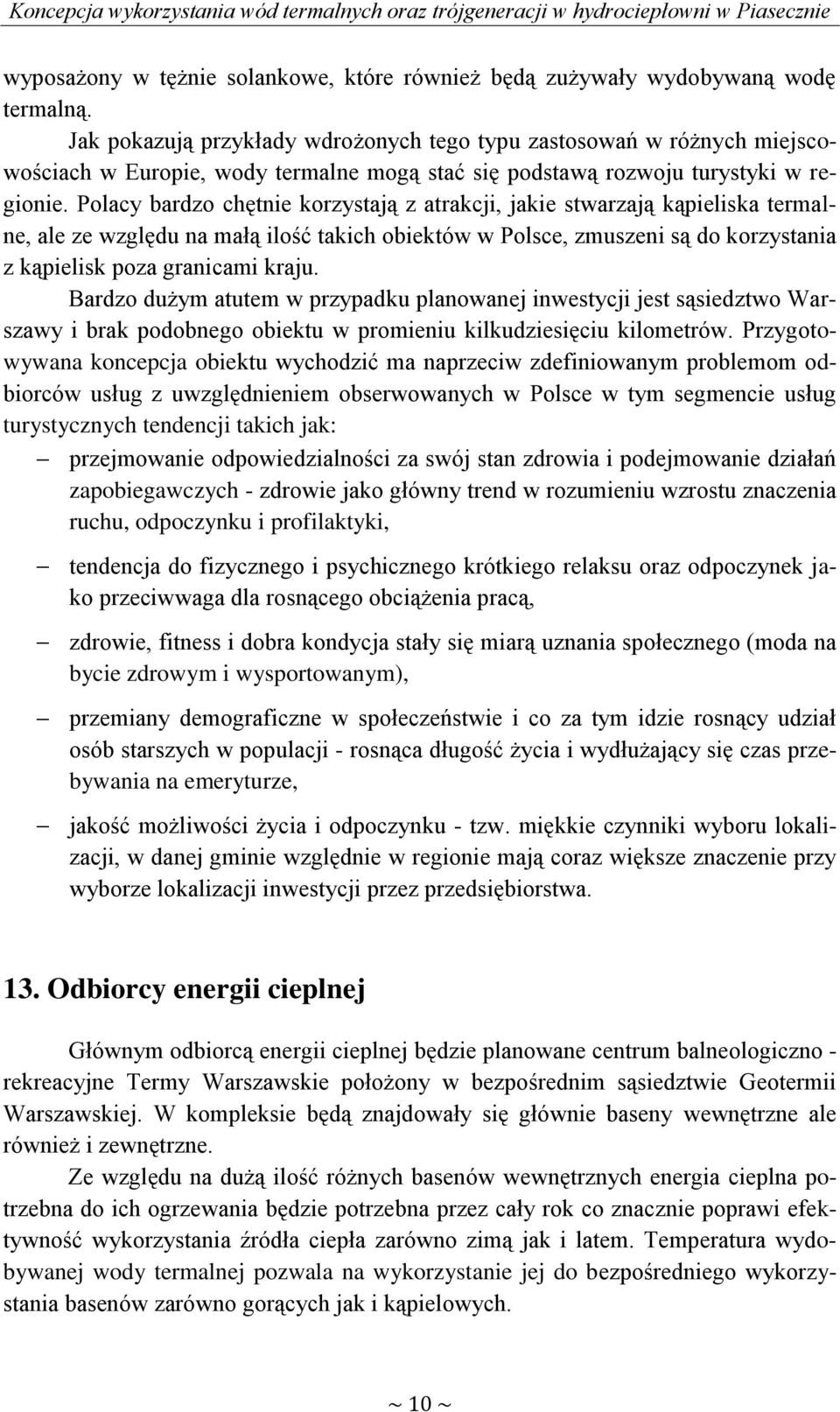 Polacy bardzo chętnie korzystają z atrakcji, jakie stwarzają kąpieliska termalne, ale ze względu na małą ilość takich obiektów w Polsce, zmuszeni są do korzystania z kąpielisk poza granicami kraju.