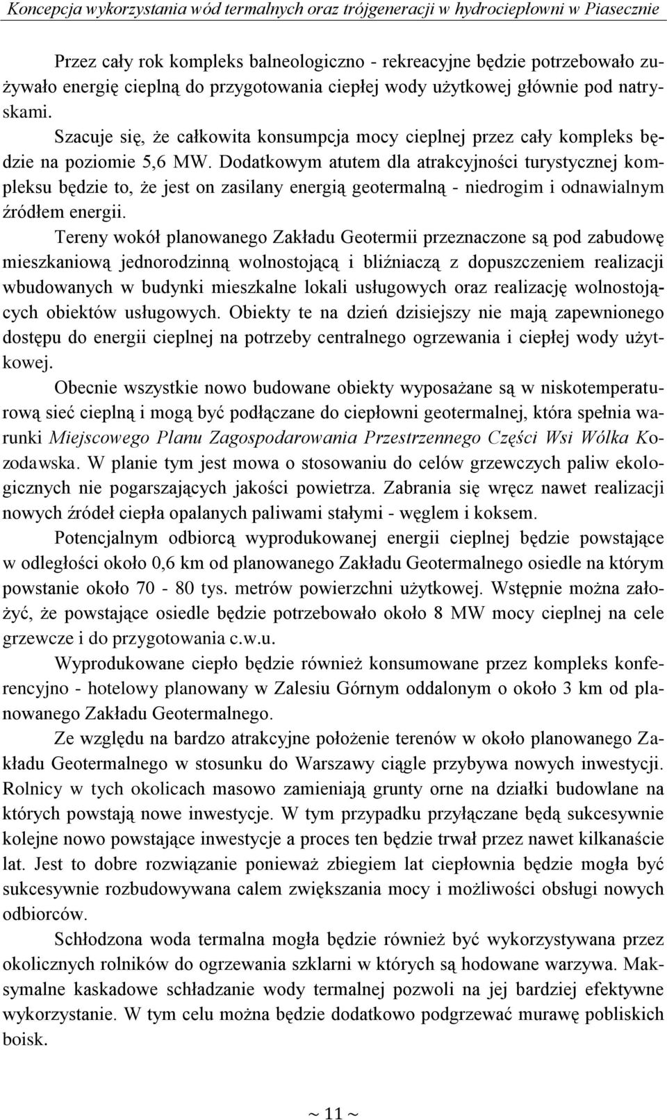 Dodatkowym atutem dla atrakcyjności turystycznej kompleksu będzie to, że jest on zasilany energią geotermalną - niedrogim i odnawialnym źródłem energii.