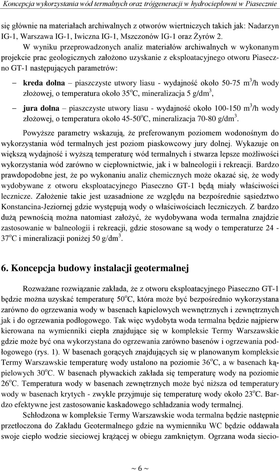 piaszczyste utwory liasu - wydajność około 50-75 m 3 /h wody złożowej, o temperatura około 35 o C, mineralizacja 5 g/dm 3, jura dolna piaszczyste utwory liasu - wydajność około 100-150 m 3 /h wody