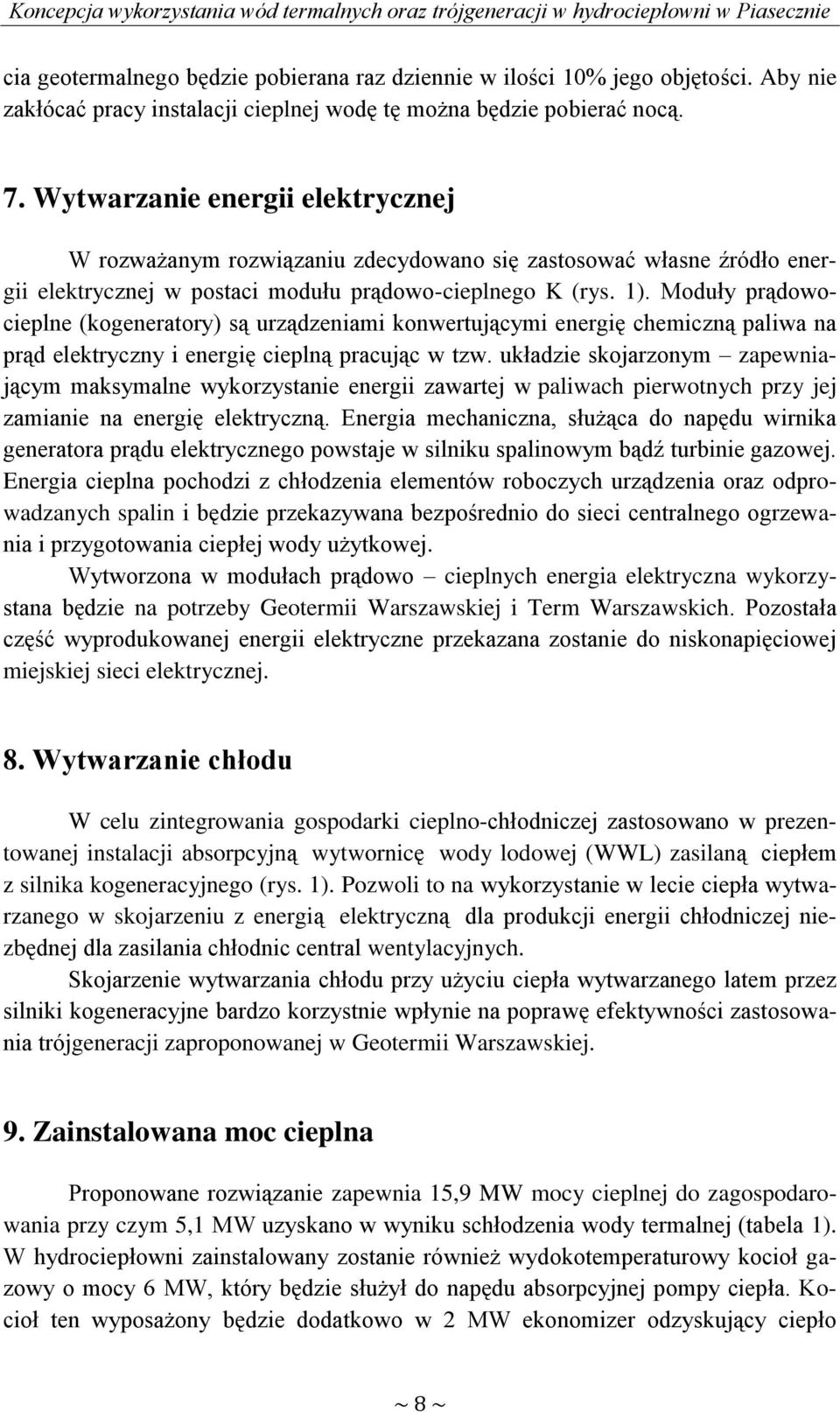 Moduły prądowocieplne (kogeneratory) są urządzeniami konwertującymi energię chemiczną paliwa na prąd elektryczny i energię cieplną pracując w tzw.