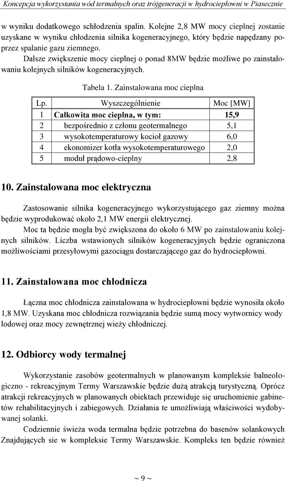 Wyszczególnienie Moc [MW] 1 Całkowita moc cieplna, w tym: 15,9 2 bezpośrednio z członu geotermalnego 5,1 3 wysokotemperaturowy kocioł gazowy 6,0 4 ekonomizer kotła wysokotemperaturowego 2,0 5 moduł