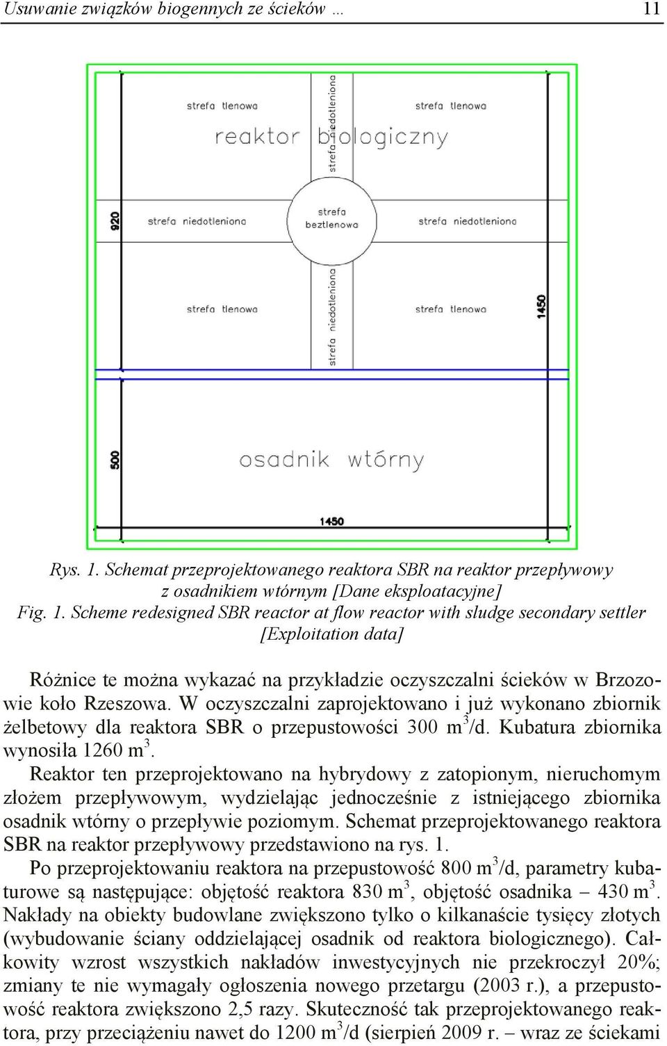 W oczyszczalni zaprojektowano i już wykonano zbiornik żelbetowy dla reaktora SBR o przepustowości 300 m 3 /d. Kubatura zbiornika wynosiła 1260 m 3.