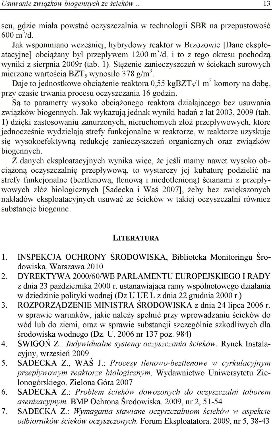 Stężenie zanieczyszczeń w ściekach surowych mierzone wartością BZT 5 wynosiło 378 g/m 3.