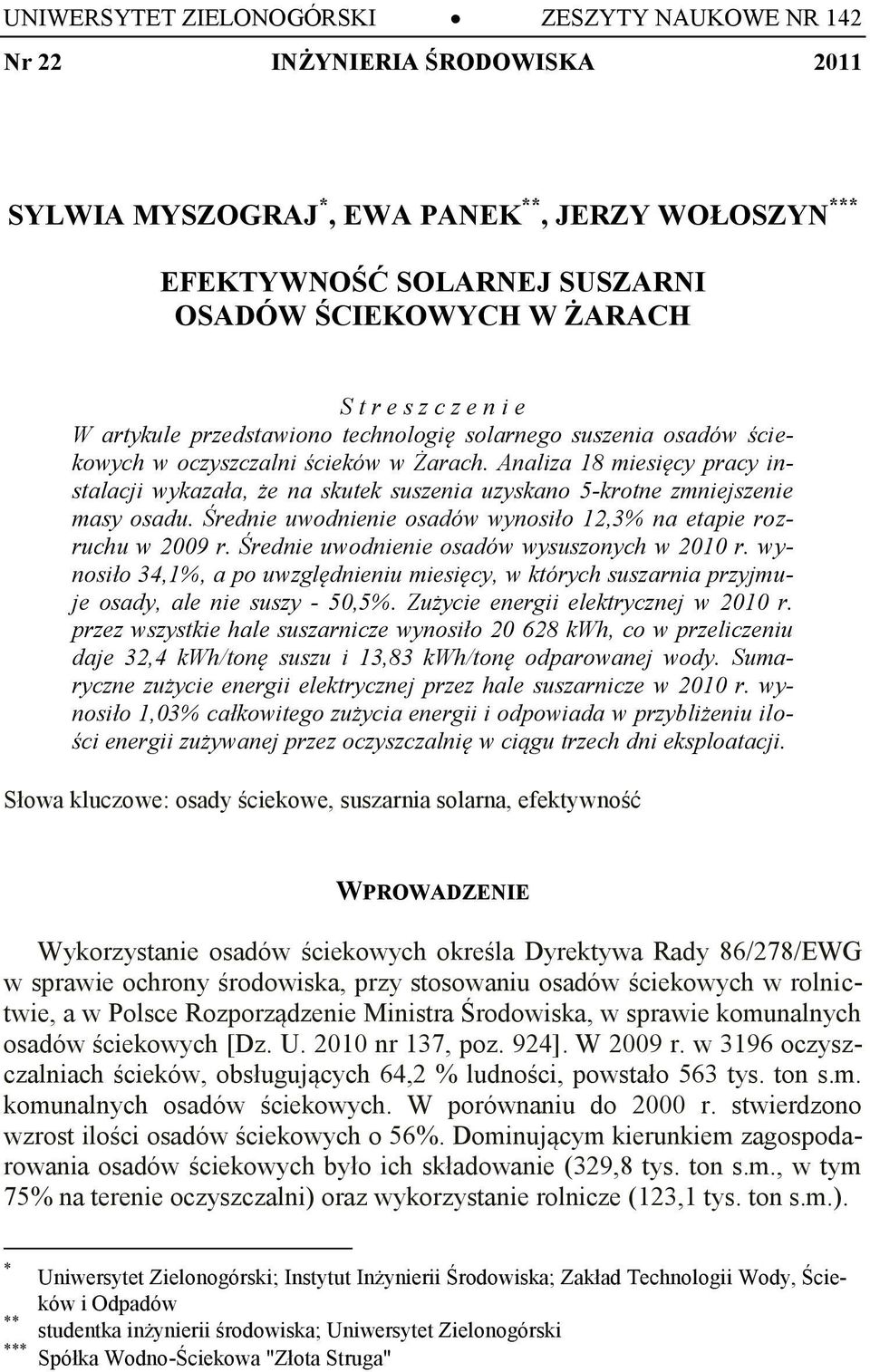 Analiza 18 miesięcy pracy instalacji wykazała, że na skutek suszenia uzyskano 5-krotne zmniejszenie masy osadu. Średnie uwodnienie osadów wynosiło 12,3% na etapie rozruchu w 2009 r.
