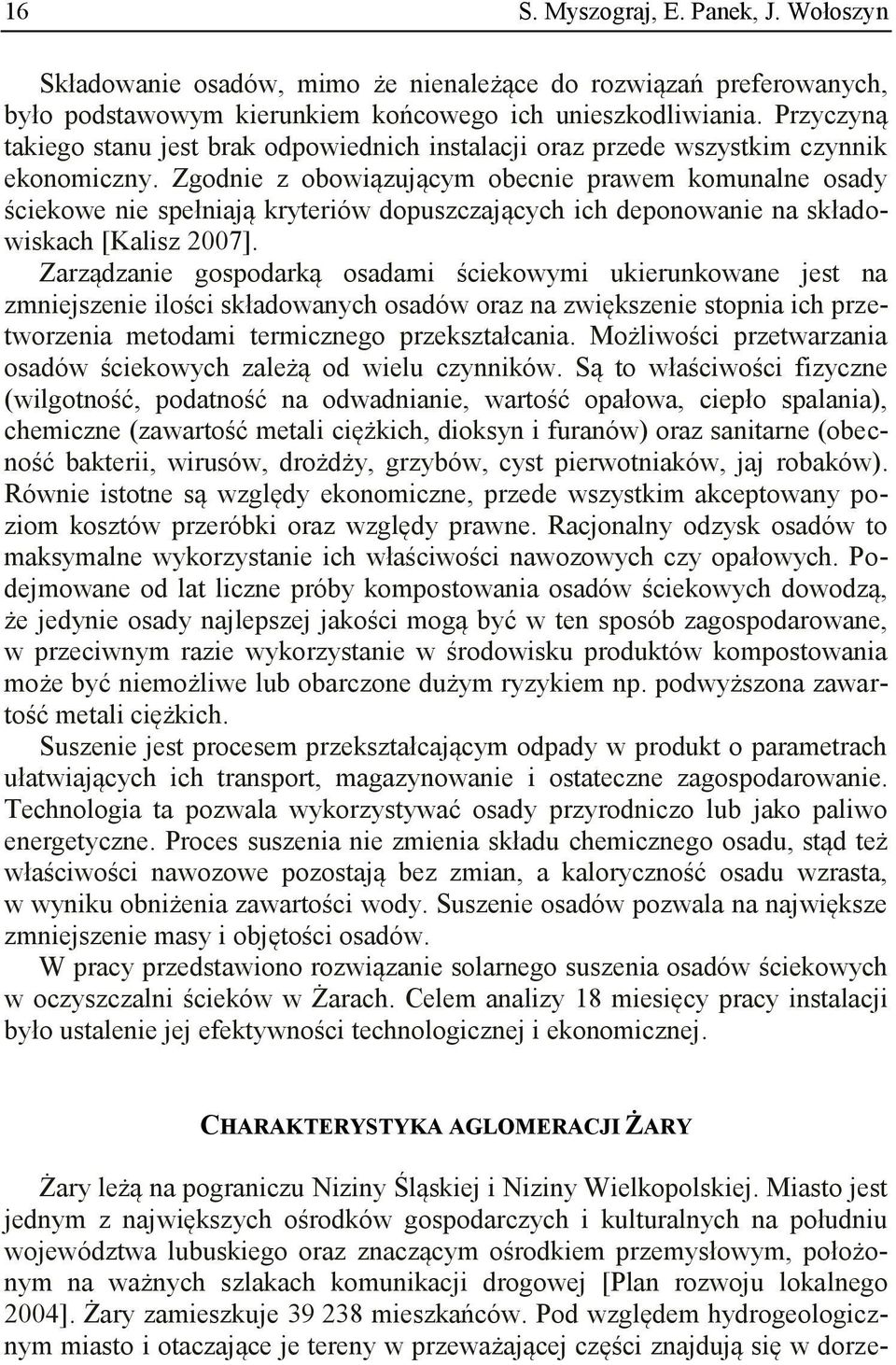 Zgodnie z obowiązującym obecnie prawem komunalne osady ściekowe nie spełniają kryteriów dopuszczających ich deponowanie na składowiskach [Kalisz 2007].