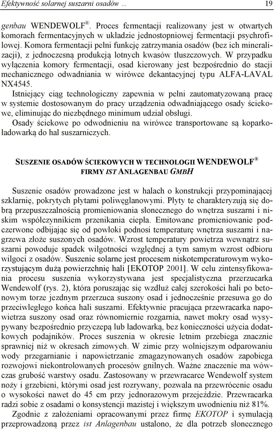 W przypadku wyłączenia komory fermentacji, osad kierowany jest bezpośrednio do stacji mechanicznego odwadniania w wirówce dekantacyjnej typu ALFA-LAVAL NX4545.