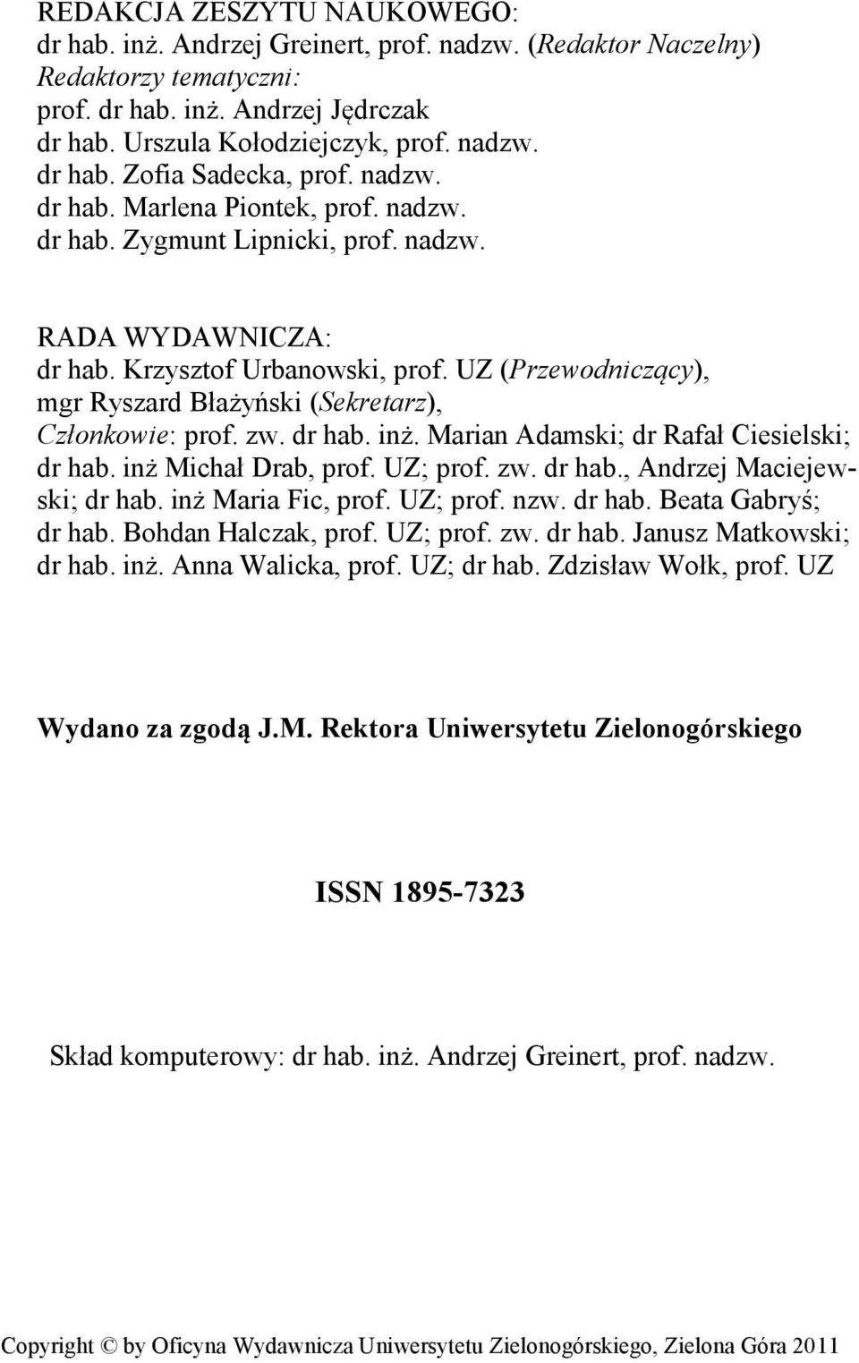 UZ (Przewodniczący), mgr Ryszard Błażyński (Sekretarz), Członkowie: prof. zw. dr hab. inż. Marian Adamski; dr Rafał Ciesielski; dr hab. inż Michał Drab, prof. UZ; prof. zw. dr hab., Andrzej Maciejewski; dr hab.