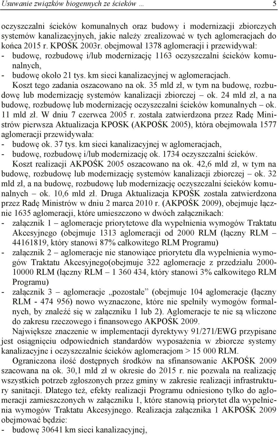 Koszt tego zadania oszacowano na ok. 35 mld zł, w tym na budowę, rozbudowę lub modernizację systemów kanalizacji zbiorczej ok.