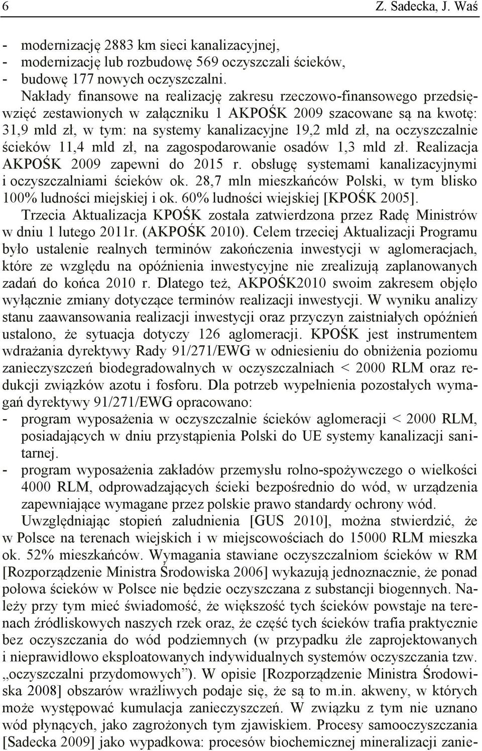 oczyszczalnie ścieków 11,4 mld zł, na zagospodarowanie osadów 1,3 mld zł. Realizacja AKPOŚK 2009 zapewni do 2015 r. obsługę systemami kanalizacyjnymi i oczyszczalniami ścieków ok.