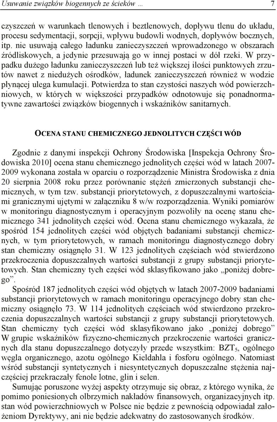 W przypadku dużego ładunku zanieczyszczeń lub też większej ilości punktowych zrzutów nawet z niedużych ośrodków, ładunek zanieczyszczeń również w wodzie płynącej ulega kumulacji.