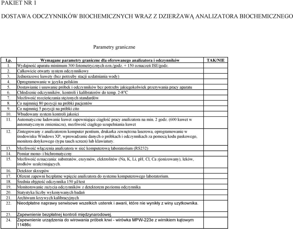 Oprogramowanie w języku polskim 5. Dostawianie i usuwanie próbek i odczynników bez potrzeby jakiegokolwiek przerywania pracy aparatu 6. Chłodzenie odczynników, kontroli i kalibratorów do temp.