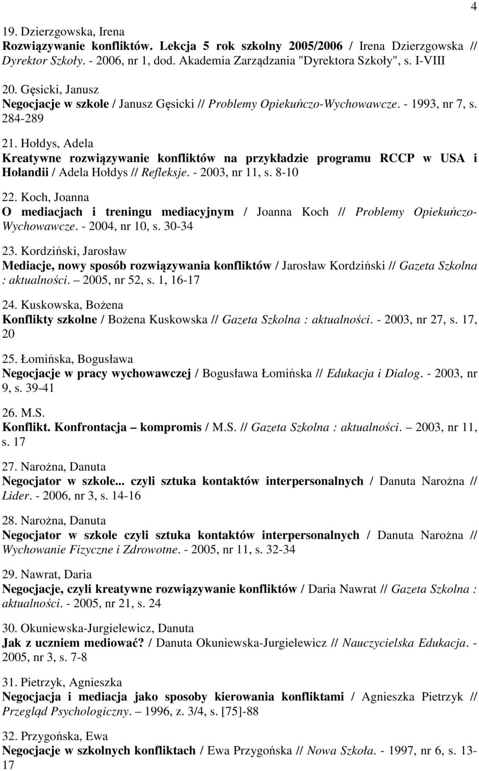 Hołdys, Adela Kreatywne rozwiązywanie konfliktów na przykładzie programu RCCP w USA i Holandii / Adela Hołdys // Refleksje. - 2003, nr 11, s. 8-10 22.