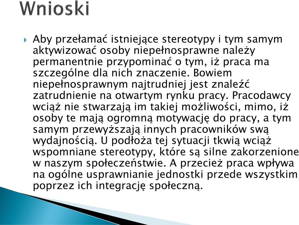 Pracodawcy wciąż nie stwarzają im takiej możliwości, mimo, iż osoby te mają ogromną motywację do pracy, a tym samym przewyższają innych pracowników swą