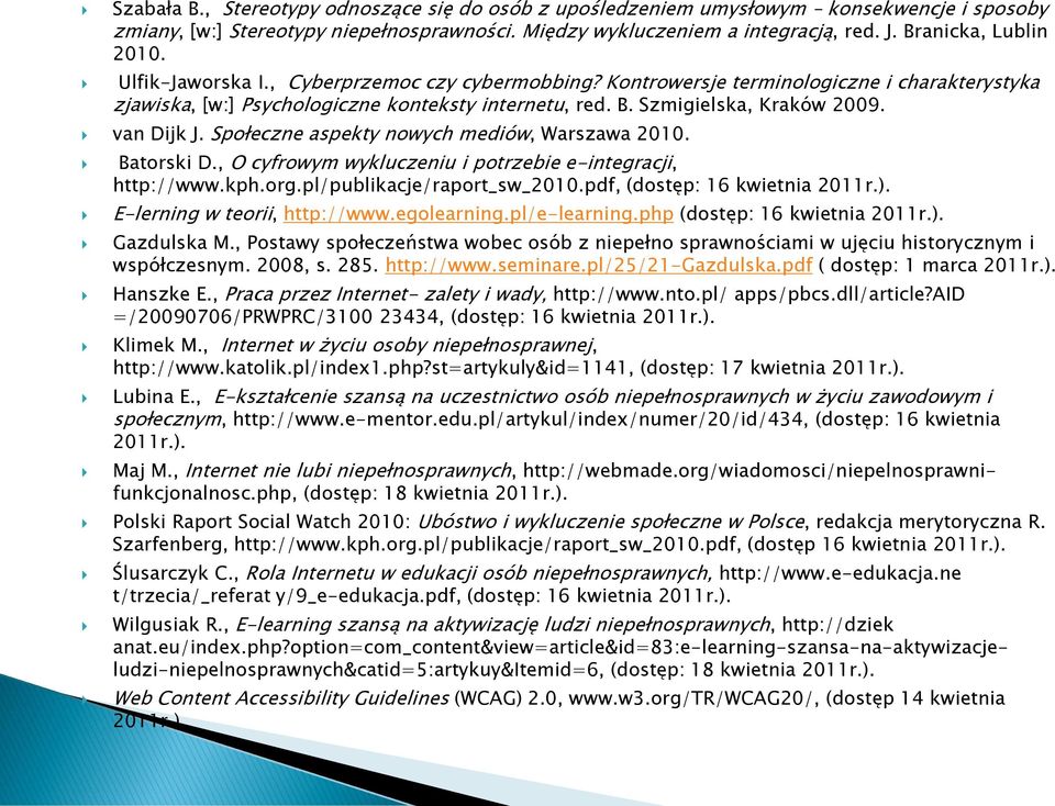 Szmigielska, Kraków 2009. van Dijk J. Społeczne aspekty nowych mediów, Warszawa 2010. Batorski D., O cyfrowym wykluczeniu i potrzebie e-integracji, http://www.kph.org.pl/publikacje/raport_sw_2010.