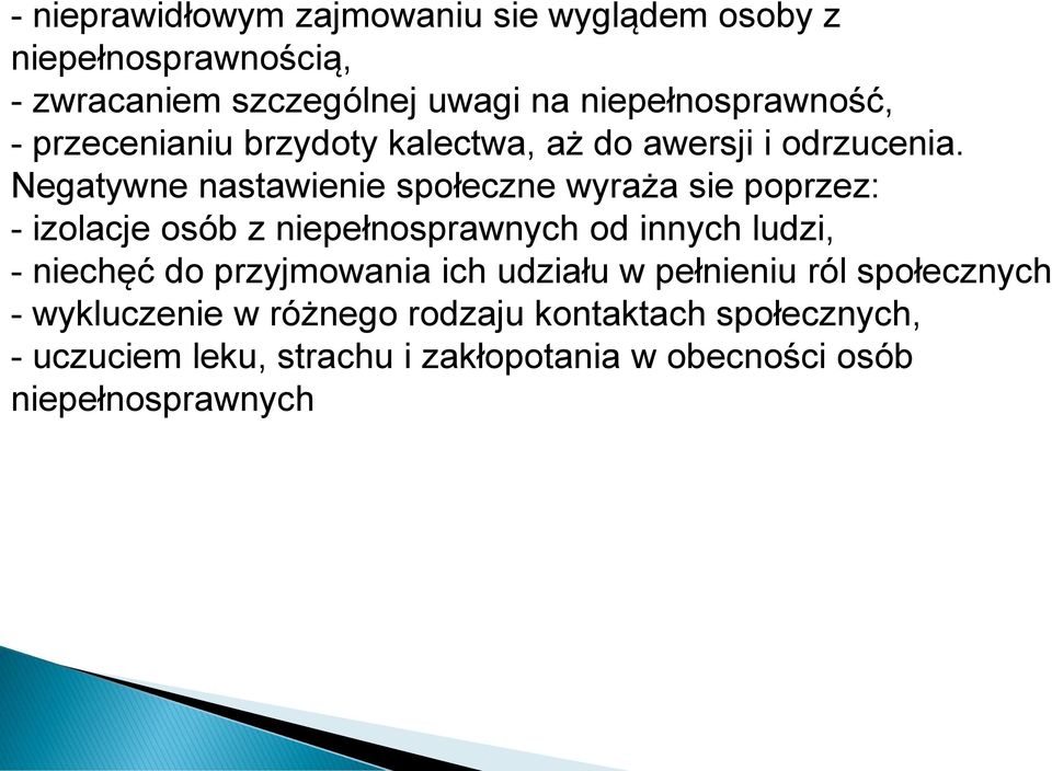 Negatywne nastawienie społeczne wyraża sie poprzez: - izolacje osób z niepełnosprawnych od innych ludzi, - niechęć do