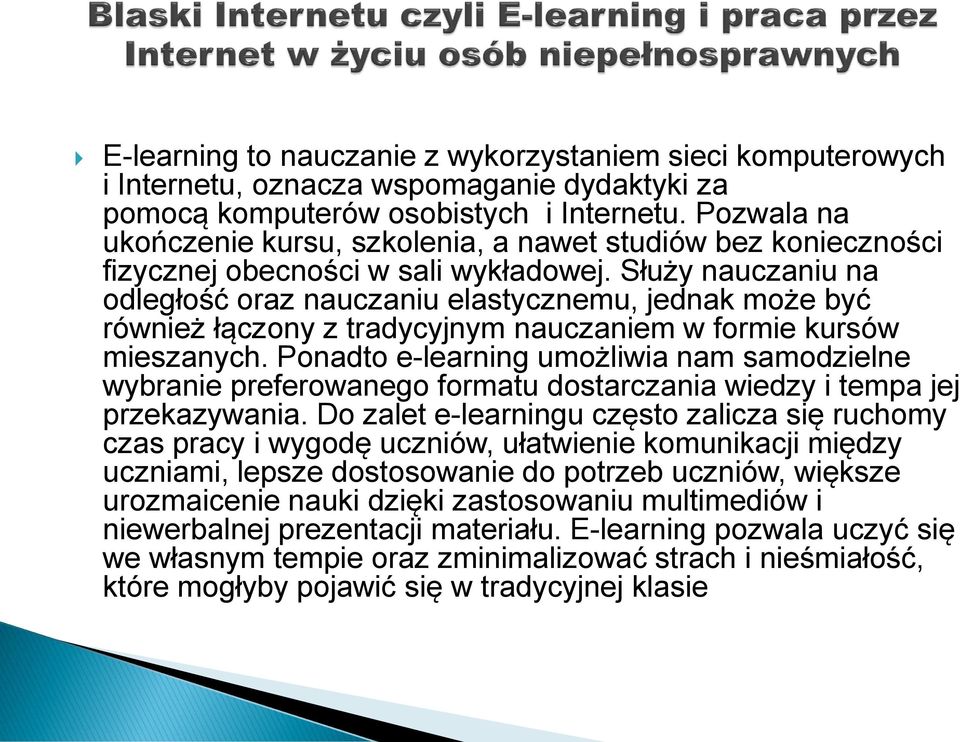 Służy nauczaniu na odległość oraz nauczaniu elastycznemu, jednak może być również łączony z tradycyjnym nauczaniem w formie kursów mieszanych.