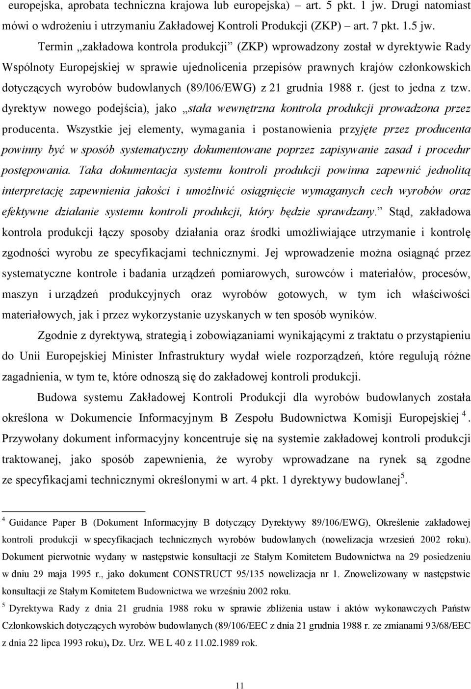 (89/l06/EWG) z 21 grudnia 1988 r. (jest to jedna z tzw. dyrektyw nowego podejścia), jako stała wewnętrzna kontrola produkcji prowadzona przez producenta.