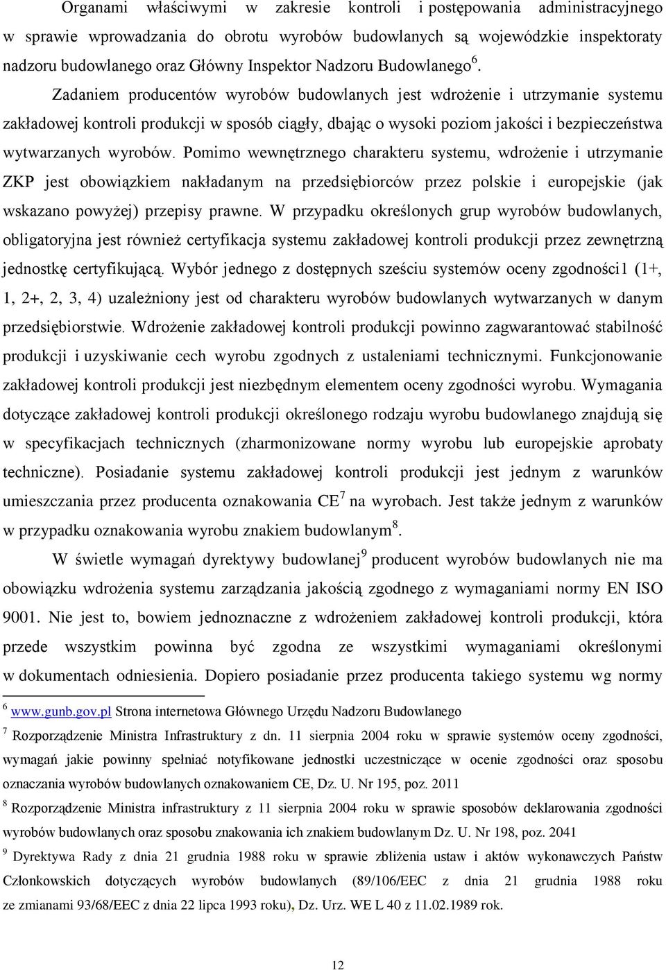 Zadaniem producentów wyrobów budowlanych jest wdrożenie i utrzymanie systemu zakładowej kontroli produkcji w sposób ciągły, dbając o wysoki poziom jakości i bezpieczeństwa wytwarzanych wyrobów.