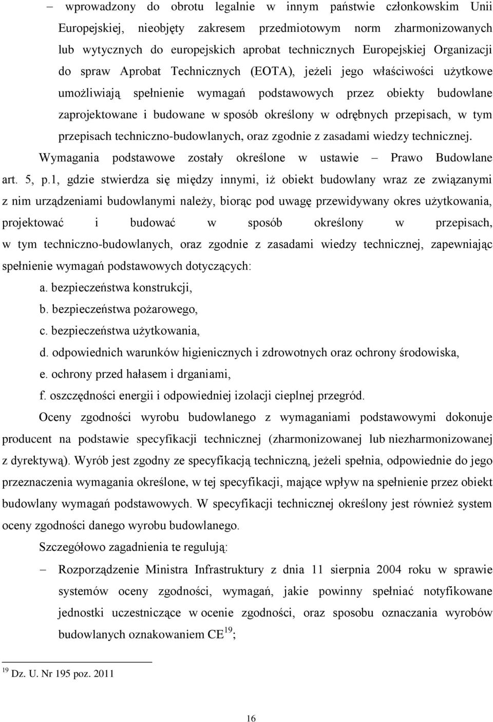 odrębnych przepisach, w tym przepisach techniczno-budowlanych, oraz zgodnie z zasadami wiedzy technicznej. Wymagania podstawowe zostały określone w ustawie Prawo Budowlane art. 5, p.