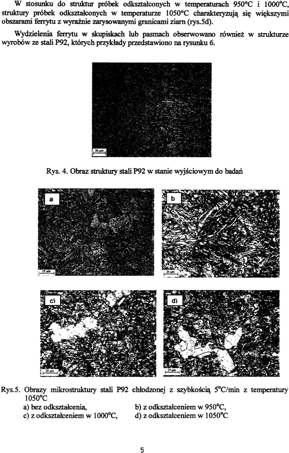 Wydzielenia ferrytu w skupiskach lub pasmach obserwowano również w strukturze wyrobów ze stali P92, których przykłady przedstawiono na rysunku 6. Rys. 4.