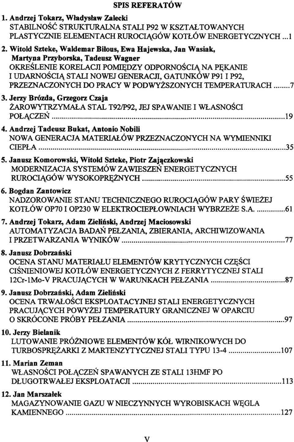 PRZEZNACZONYCH DO PRACY W PODWYŻSZONYCH TEMPERATURACH 7 3. Jerzy Brózda, Grzegorz Czają ŻAROWYTRZYMAŁA STAL T92/P92, JEJ SPAWANIE I WŁASNOŚCI POŁĄCZEŃ 19 4.