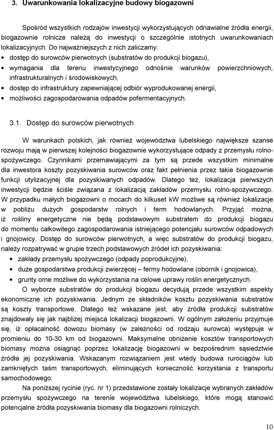 Do najważniejszych z nich zaliczamy: dostęp do surowców pierwotnych (substratów do produkcji biogazu), wymagania dla terenu inwestycyjnego odnośnie warunków powierzchniowych, infrastrukturalnych i