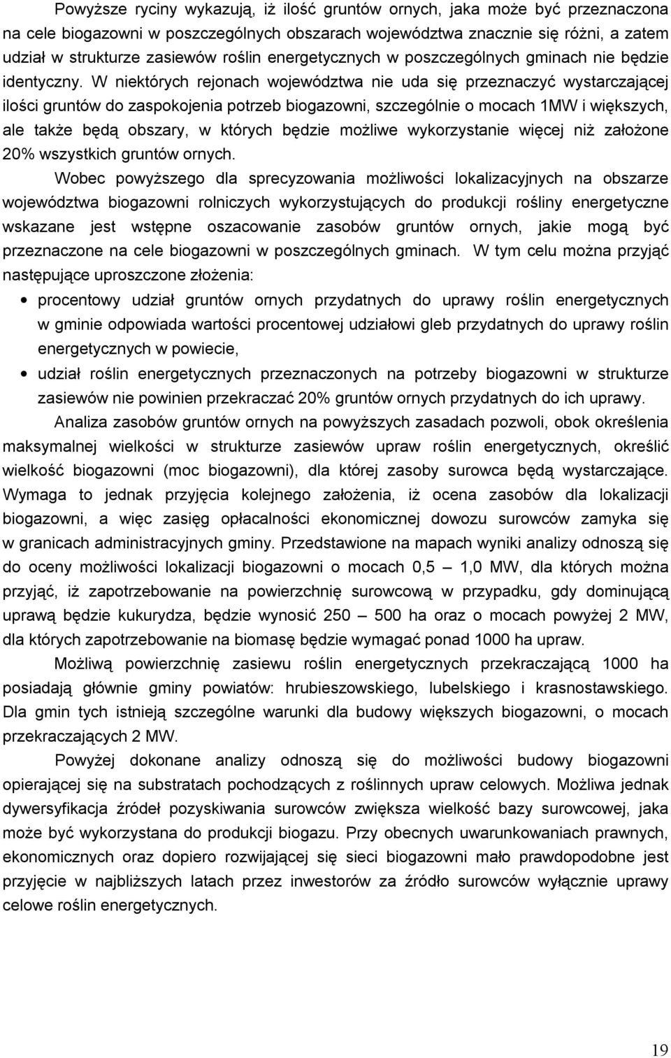 W niektórych rejonach województwa nie uda się przeznaczyć wystarczającej ilości gruntów do zaspokojenia potrzeb biogazowni, szczególnie o mocach 1MW i większych, ale także będą obszary, w których