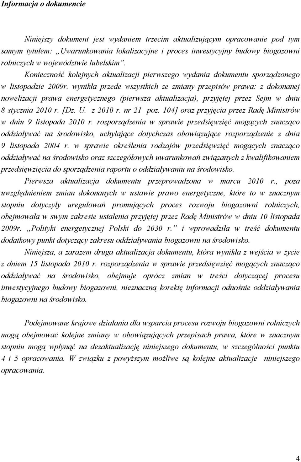 wynikła przede wszystkich ze zmiany przepisów prawa: z dokonanej nowelizacji prawa energetycznego (pierwsza aktualizacja), przyjętej przez Sejm w dniu 8 stycznia 2010 r. [Dz. U. z 2010 r. nr 21 poz.