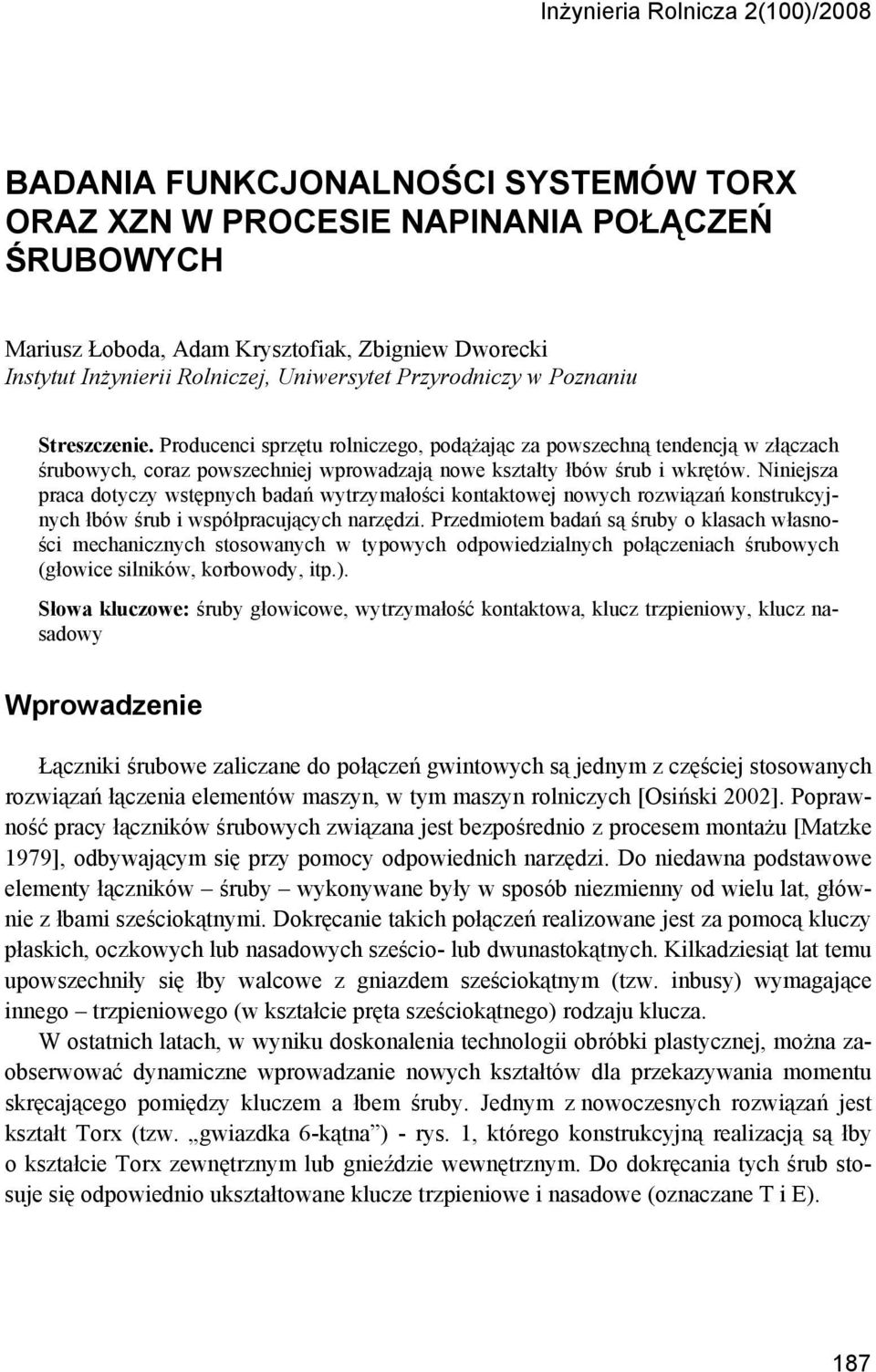 Producenci sprzętu rolniczego, podążając za powszechną tendencją w złączach śrubowych, coraz powszechniej wprowadzają nowe kształty łbów śrub i wkrętów.