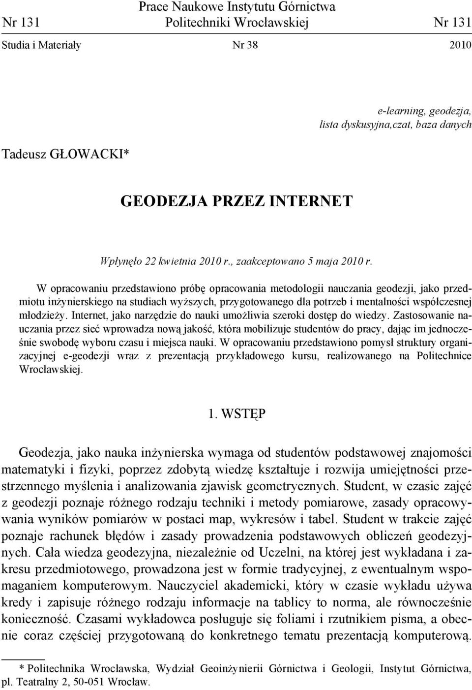 W opracowaniu przedstawiono próbę opracowania metodologii nauczania geodezji, jako przedmiotu inżynierskiego na studiach wyższych, przygotowanego dla potrzeb i mentalności współczesnej młodzieży.