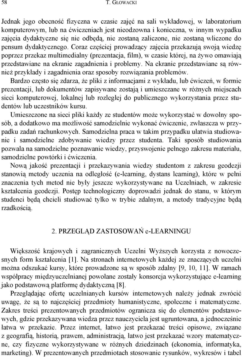 Coraz częściej prowadzący zajęcia przekazują swoją wiedzę poprzez przekaz multimedialny (prezentacja, film), w czasie której, na żywo omawiają przedstawiane na ekranie zagadnienia i problemy.