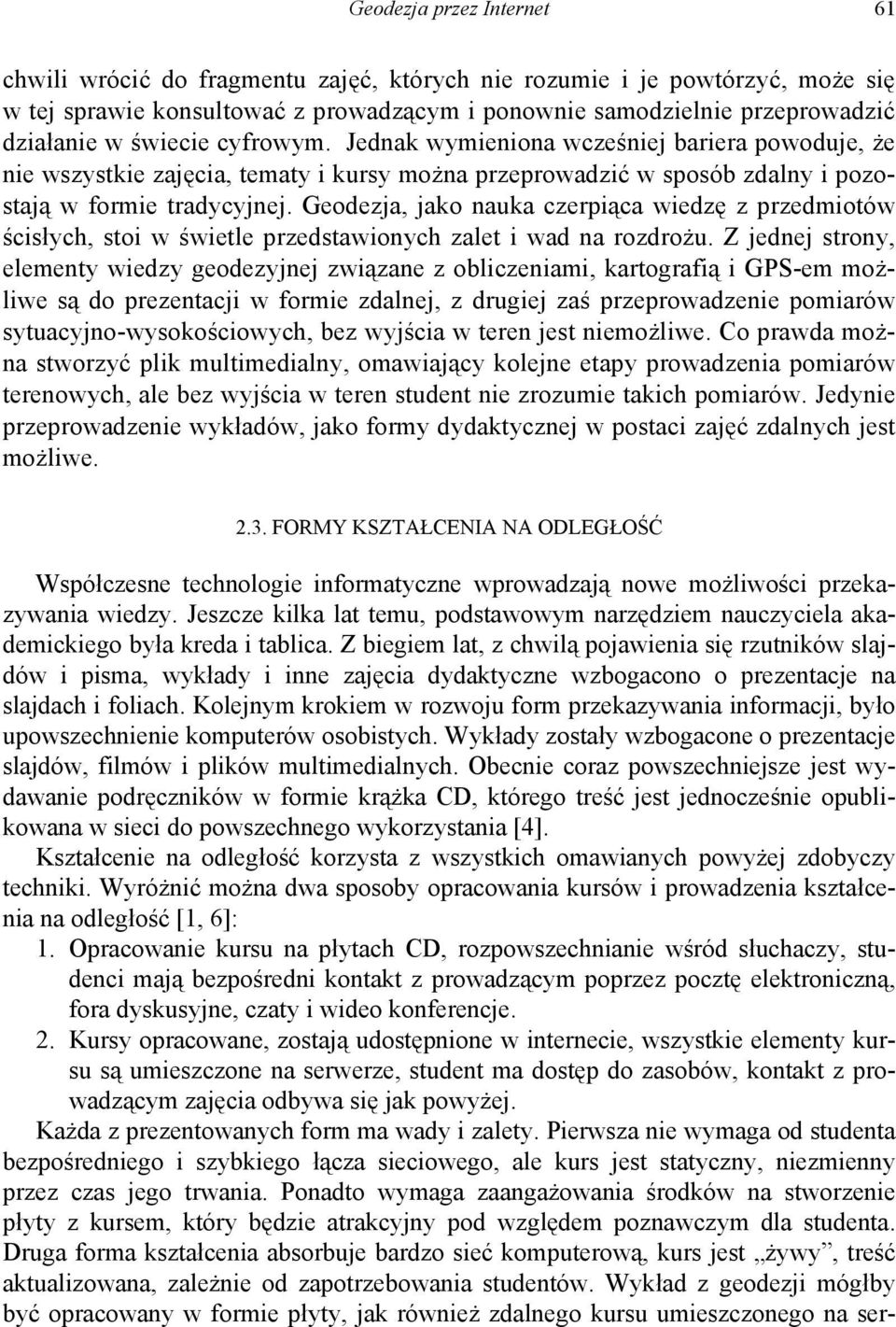 Geodezja, jako nauka czerpiąca wiedzę z przedmiotów ścisłych, stoi w świetle przedstawionych zalet i wad na rozdrożu.