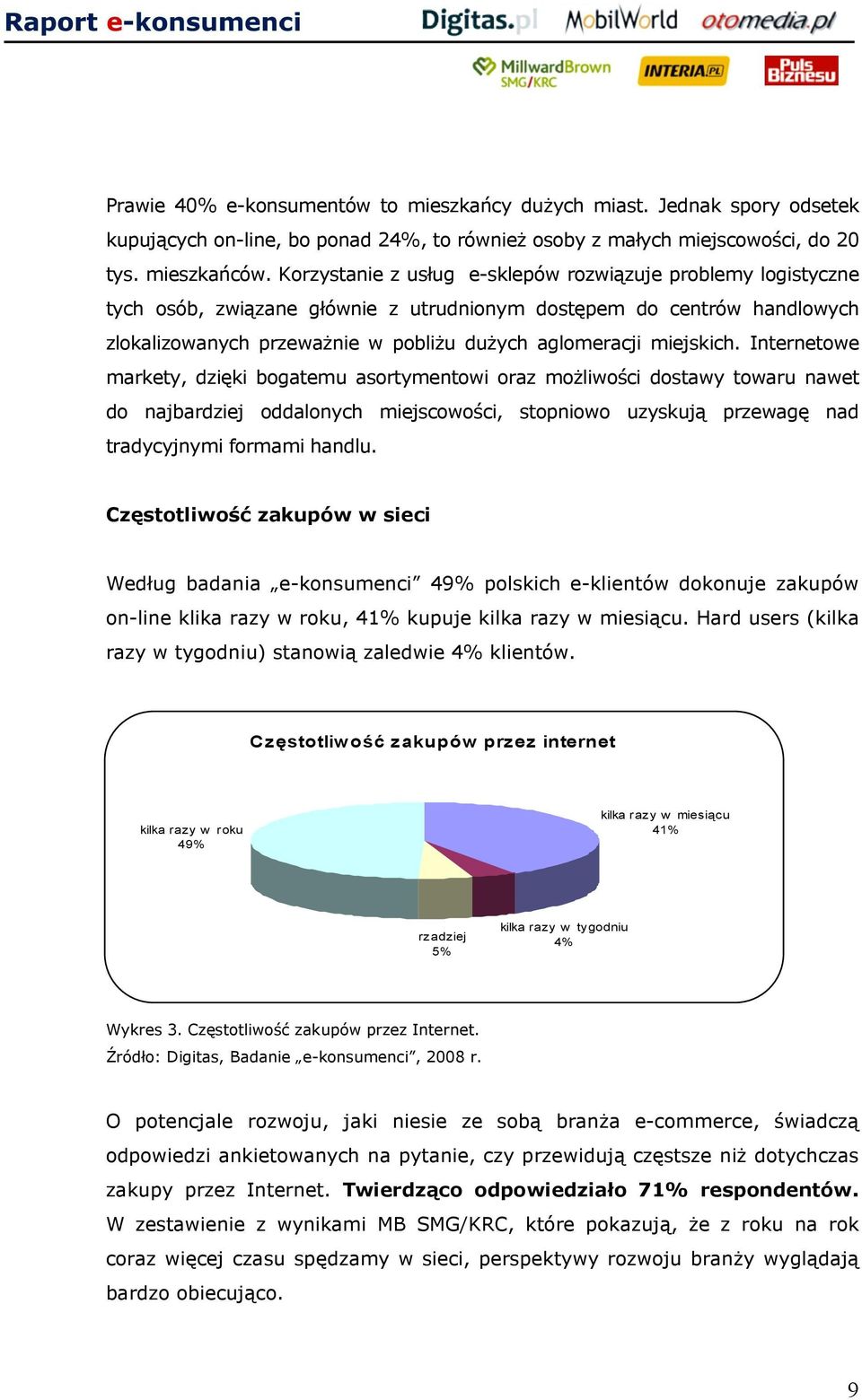 miejskich. Internetowe markety, dzięki bogatemu asortymentowi oraz możliwości dostawy towaru nawet do najbardziej oddalonych miejscowości, stopniowo uzyskują przewagę nad tradycyjnymi formami handlu.