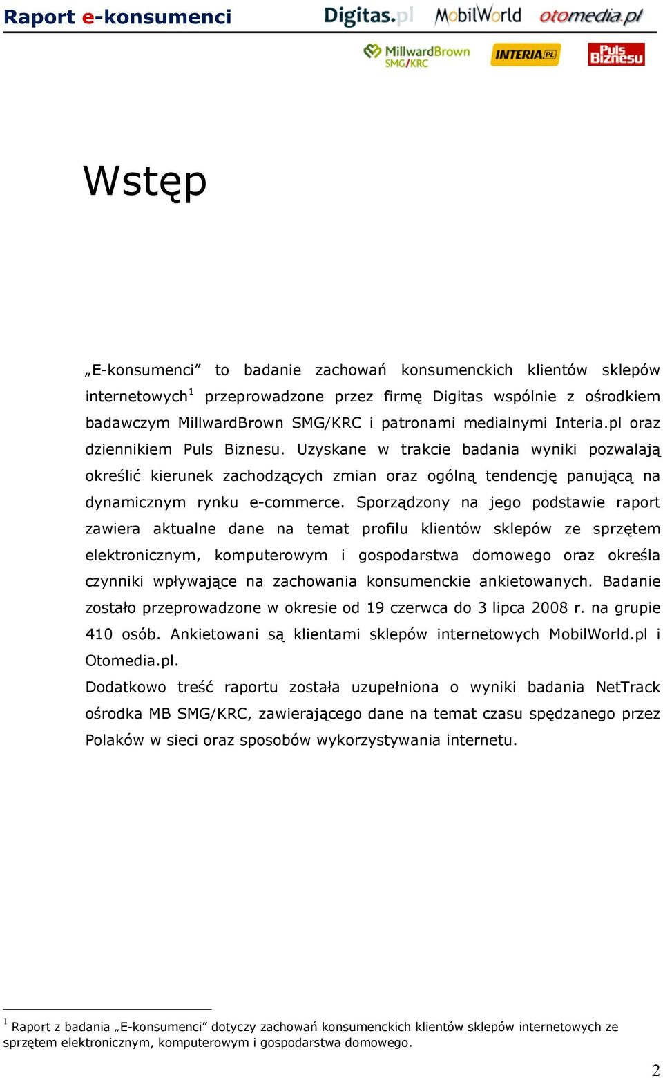 Sporządzony na jego podstawie raport zawiera aktualne dane na temat profilu klientów sklepów ze sprzętem elektronicznym, komputerowym i gospodarstwa domowego oraz określa czynniki wpływające na