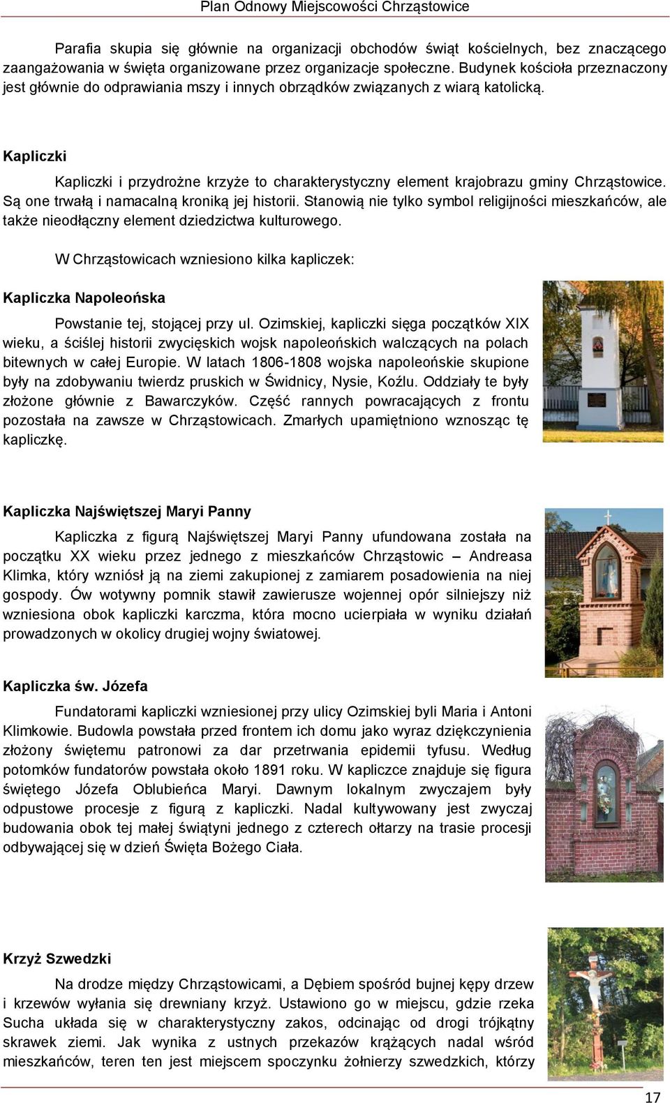 Kapliczki Kapliczki i przydrożne krzyże to charakterystyczny element krajobrazu gminy Chrząstowice. Są one trwałą i namacalną kroniką jej historii.