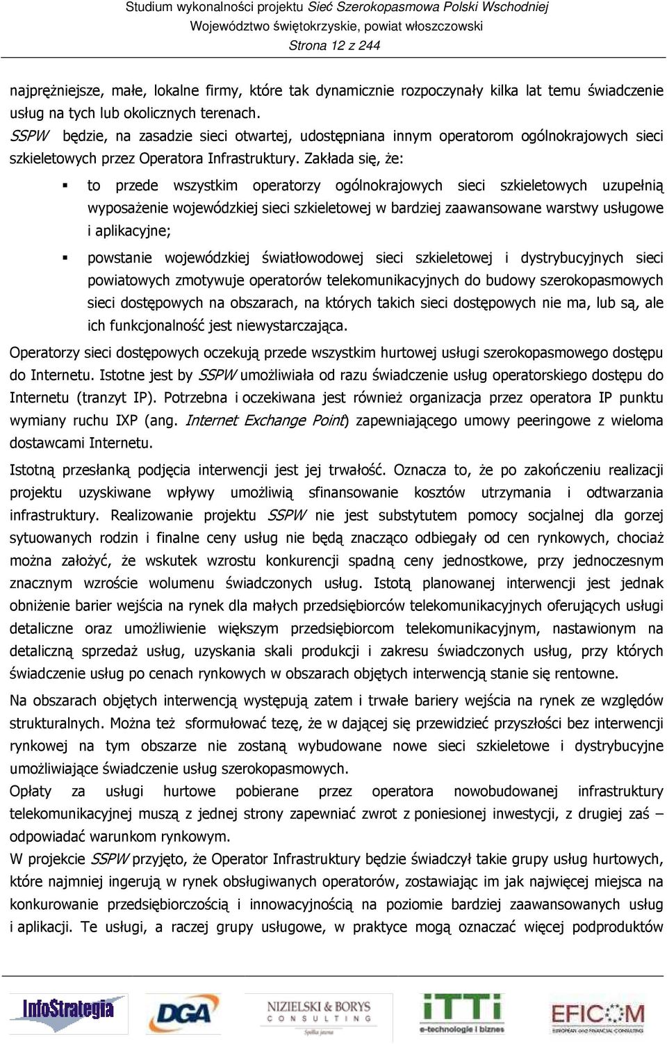 Zakłada się, że: to przede wszystkim operatorzy ogólnokrajowych sieci szkieletowych uzupełnią wyposażenie wojewódzkiej sieci szkieletowej w bardziej zaawansowane warstwy usługowe i aplikacyjne;