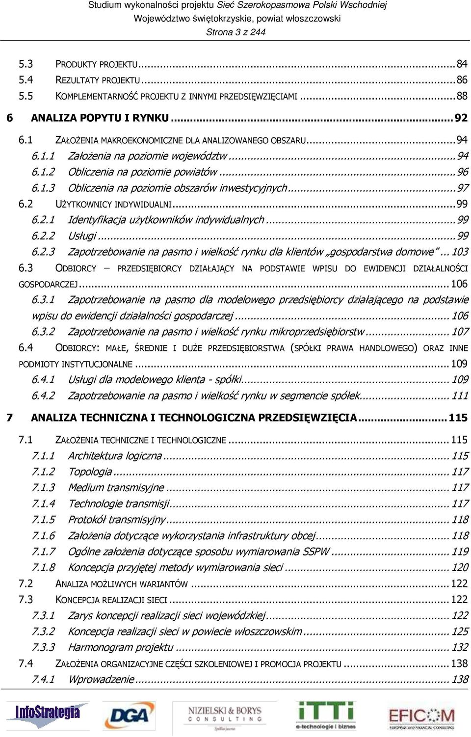 .. 97 6.2 UŻYTKOWNICY INDYWIDUALNI... 99 6.2.1 Identyfikacja użytkowników indywidualnych... 99 6.2.2 Usługi... 99 6.2.3 Zapotrzebowanie na pasmo i wielkość rynku dla klientów gospodarstwa domowe.