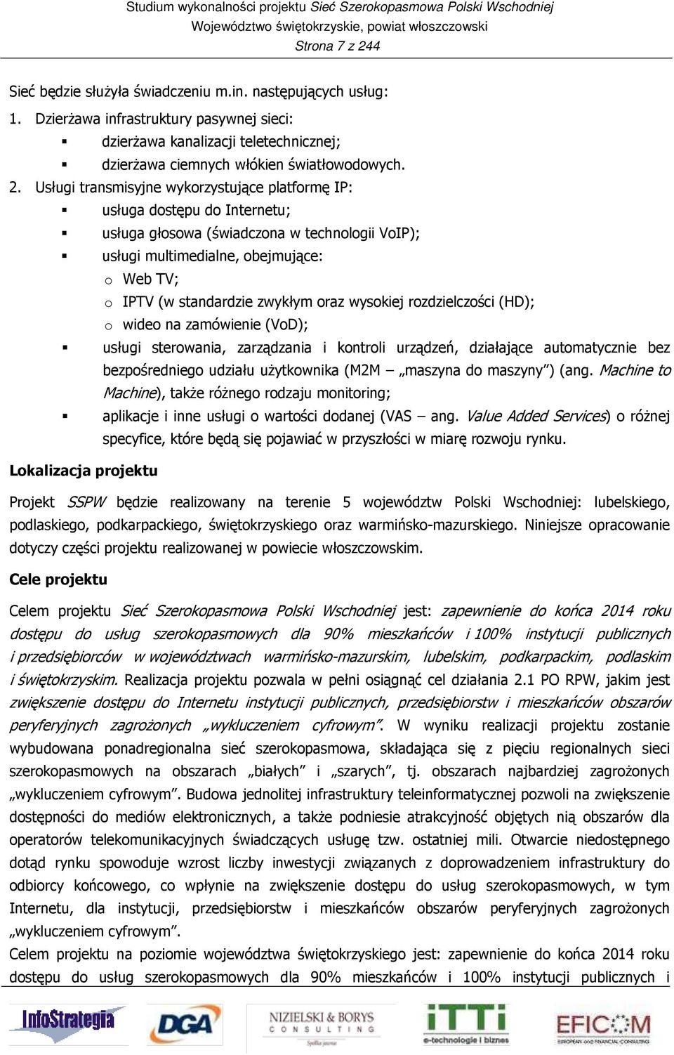 zwykłym oraz wysokiej rozdzielczości (HD); o wideo na zamówienie (VoD); usługi sterowania, zarządzania i kontroli urządzeń, działające automatycznie bez bezpośredniego udziału użytkownika (M2M