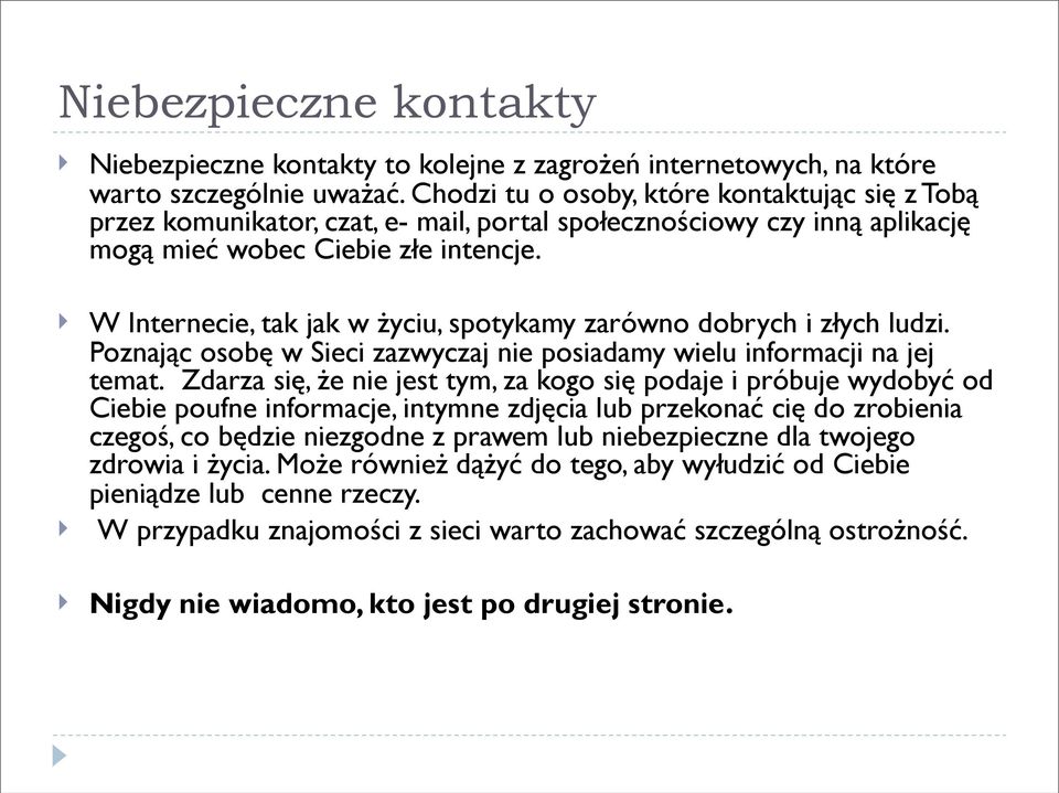 W Internecie, tak jak w życiu, spotykamy zarówno dobrych i złych ludzi. Poznając osobę w Sieci zazwyczaj nie posiadamy wielu informacji na jej temat.