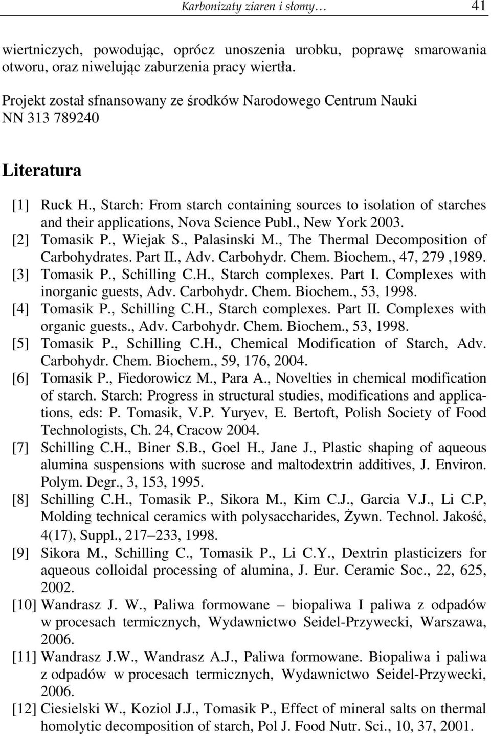 , Starch: From starch containing sources to isolation of starches and their applications, Nova Science Publ., New York 2003. [2] Tomasik P., Wiejak S., Palasinski M.