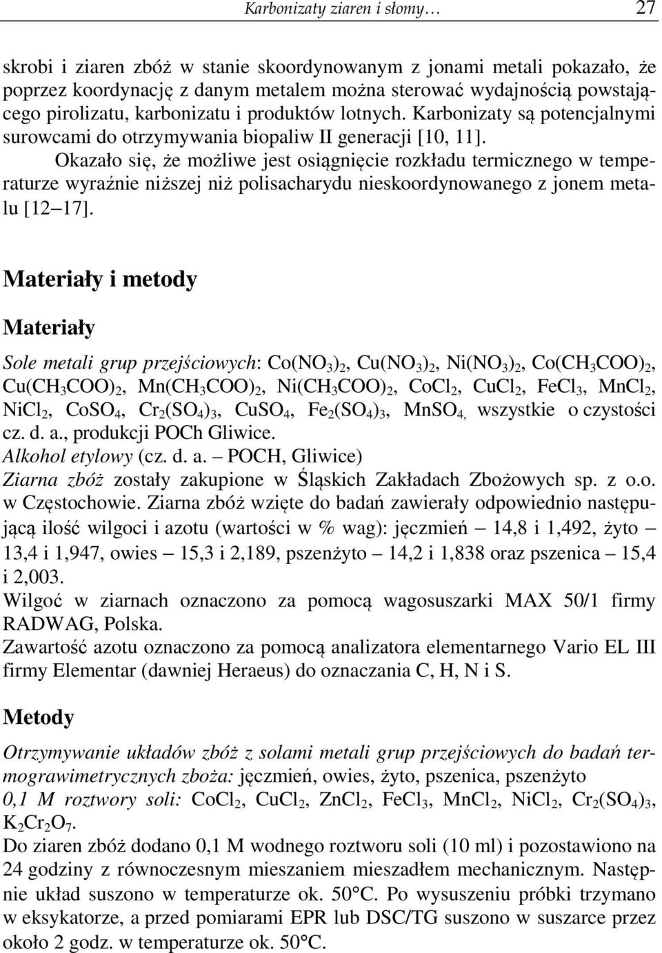 Okazało się, że możliwe jest osiągnięcie rozkładu termicznego w temperaturze wyraźnie niższej niż polisacharydu nieskoordynowanego z jonem metalu [12 17].