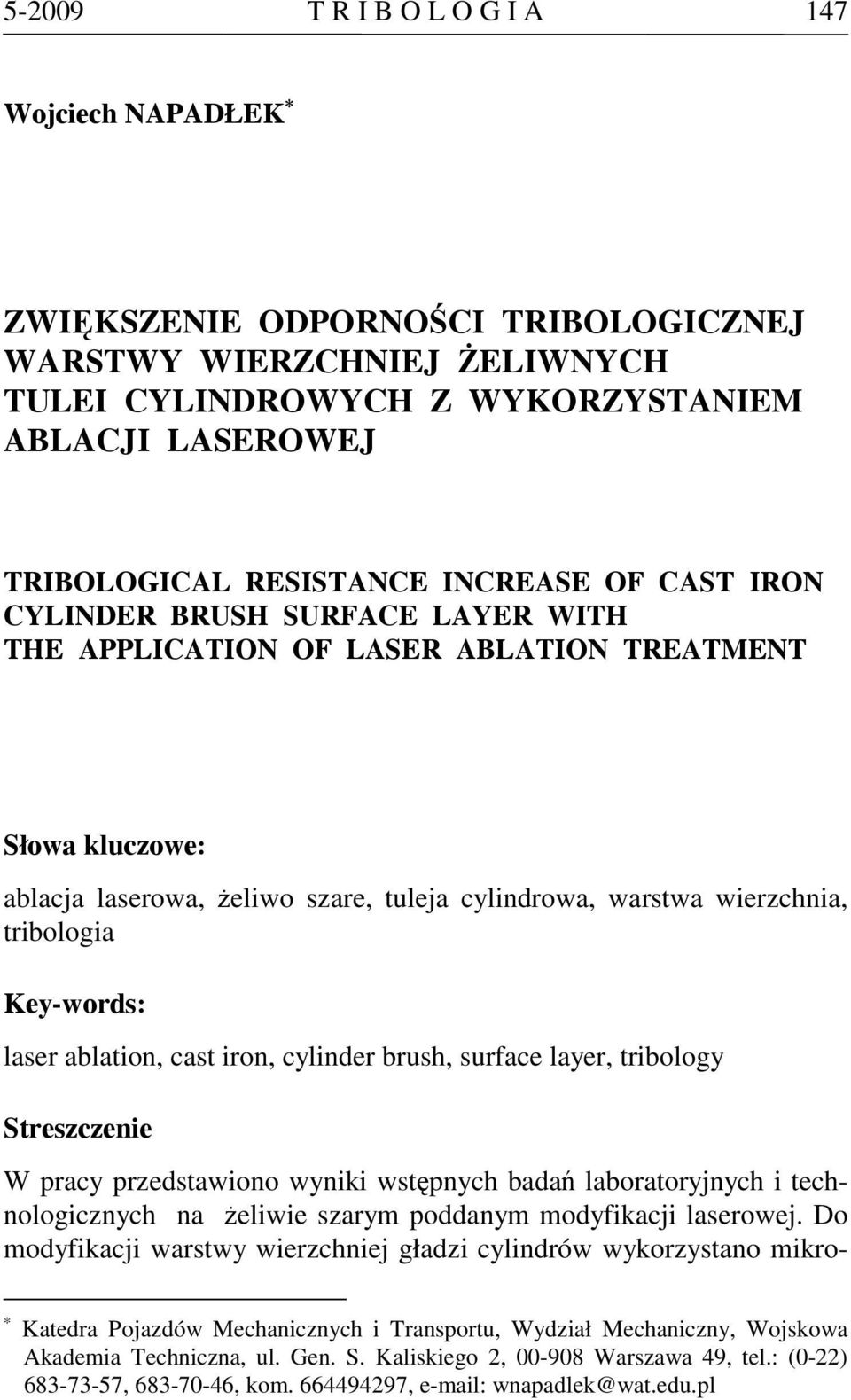 Key-words: laser ablation, cast iron, cylinder brush, surface layer, tribology Streszczenie W pracy przedstawiono wyniki wstępnych badań laboratoryjnych i technologicznych na żeliwie szarym poddanym