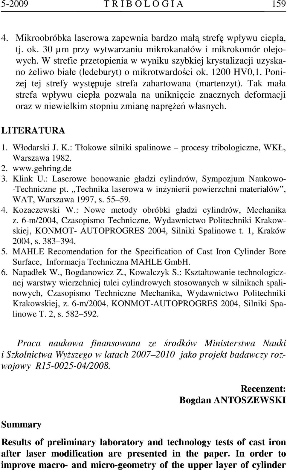 Tak mała strefa wpływu ciepła pozwala na uniknięcie znacznych deformacji oraz w niewielkim stopniu zmianę naprężeń własnych. LITERATURA 1. Włodarski J. K.