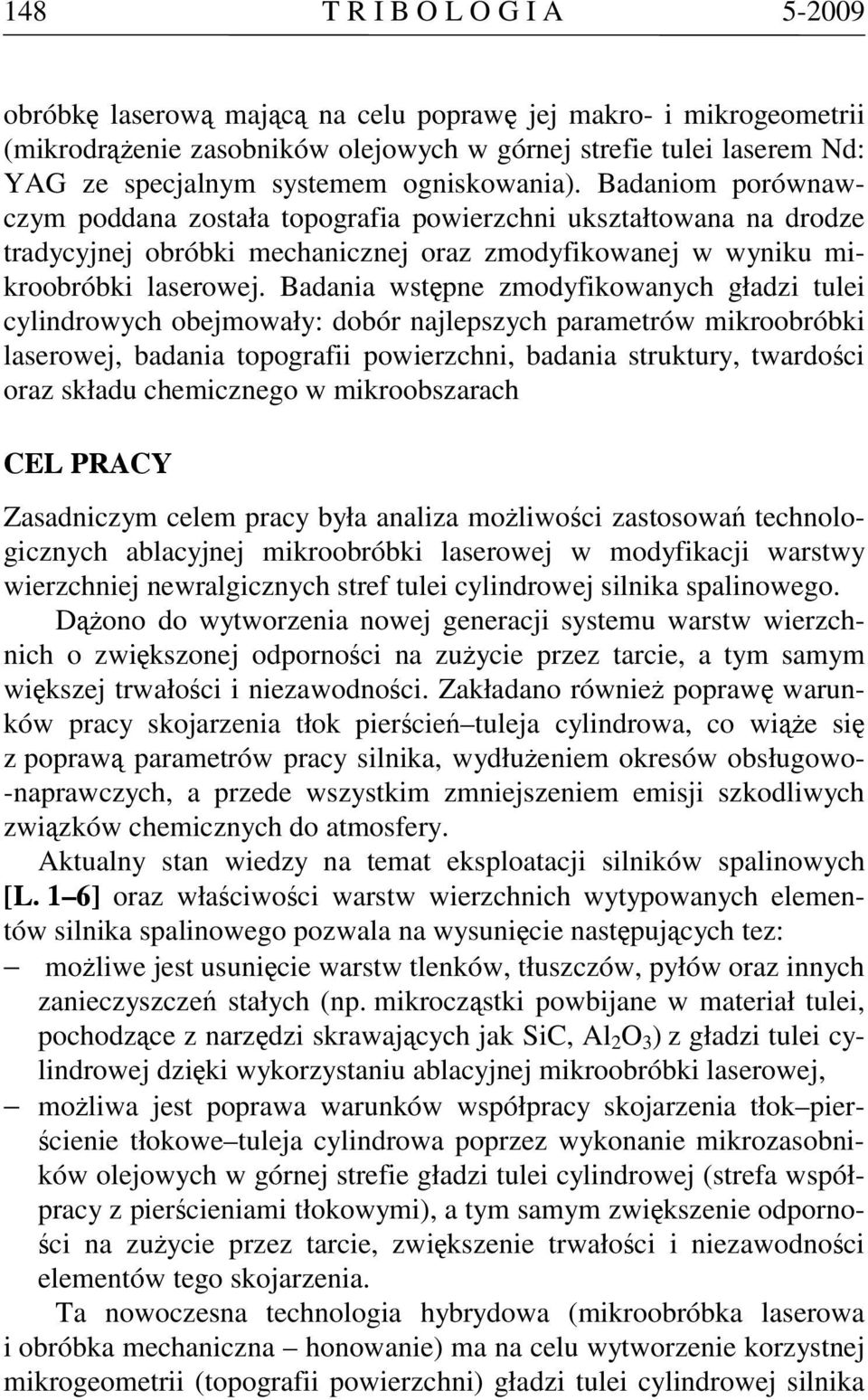 Badania wstępne zmodyfikowanych gładzi tulei cylindrowych obejmowały: dobór najlepszych parametrów mikroobróbki laserowej, badania topografii powierzchni, badania struktury, twardości oraz składu