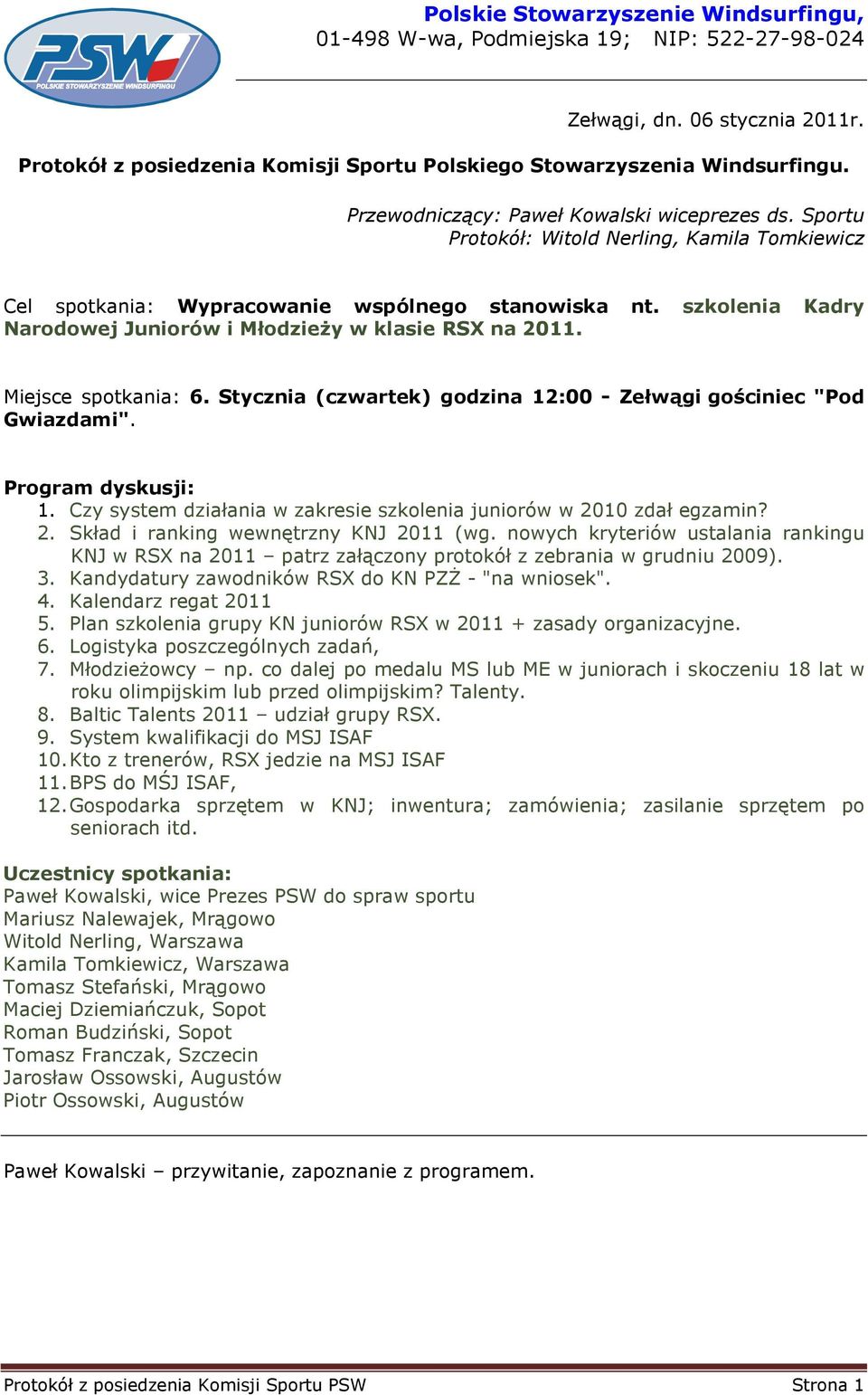 szkolenia Kadry Narodowej Juniorów i MłodzieŜy w klasie RSX na 2011. Miejsce spotkania: 6. Stycznia (czwartek) godzina 12:00 - Zełwągi gościniec "Pod Gwiazdami". Program dyskusji: 1.