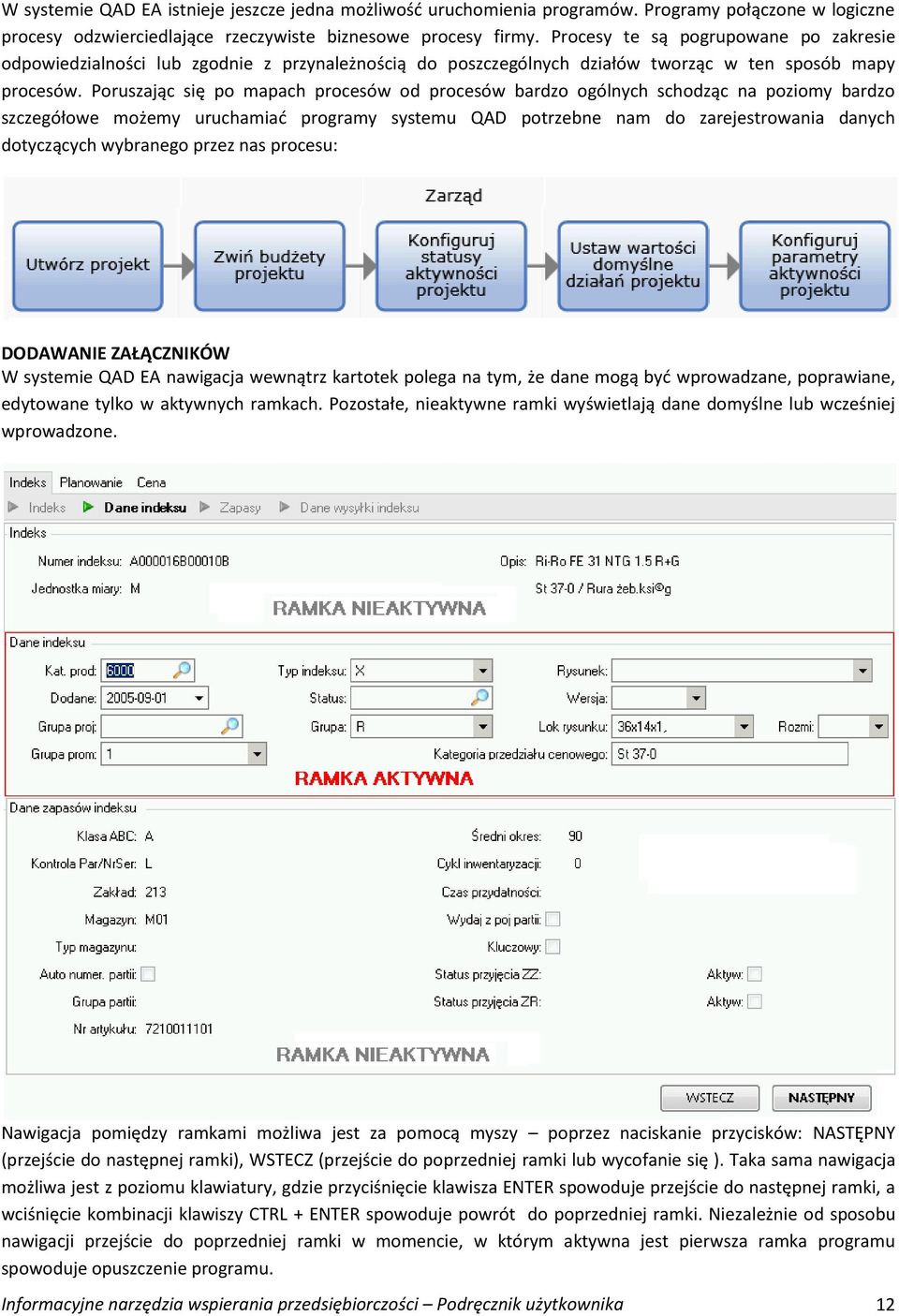 Poruszając się po mapach procesów od procesów bardzo ogólnych schodząc na poziomy bardzo szczegółowe możemy uruchamiać programy systemu QAD potrzebne nam do zarejestrowania danych dotyczących