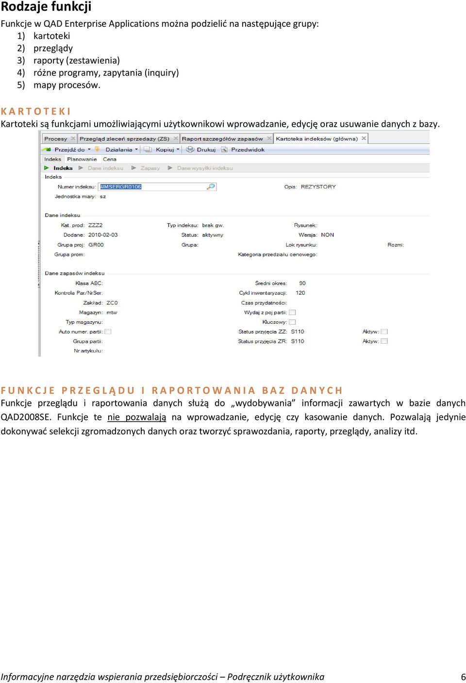 F U N K C J E P R Z E G L Ą D U I R A P O R T O W A N I A B A Z D A N Y C H Funkcje przeglądu i raportowania danych służą do wydobywania informacji zawartych w bazie danych QAD2008SE.