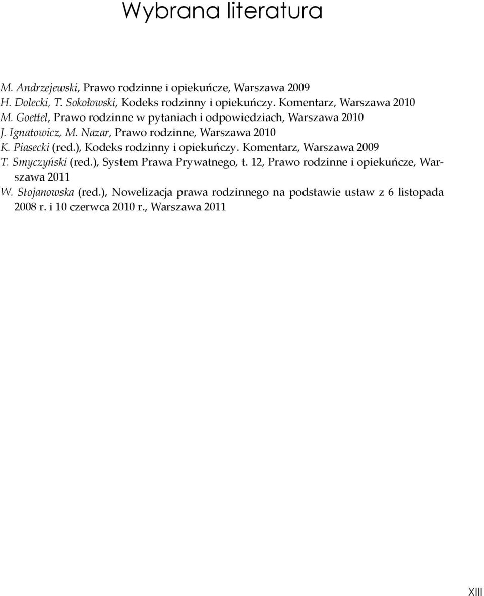 Nazar, Prawo rodzinne, Warszawa 2010 K. Piasecki (red.), Kodeks rodzinny i opiekuńczy. Komentarz, Warszawa 2009 T. Smyczyński (red.